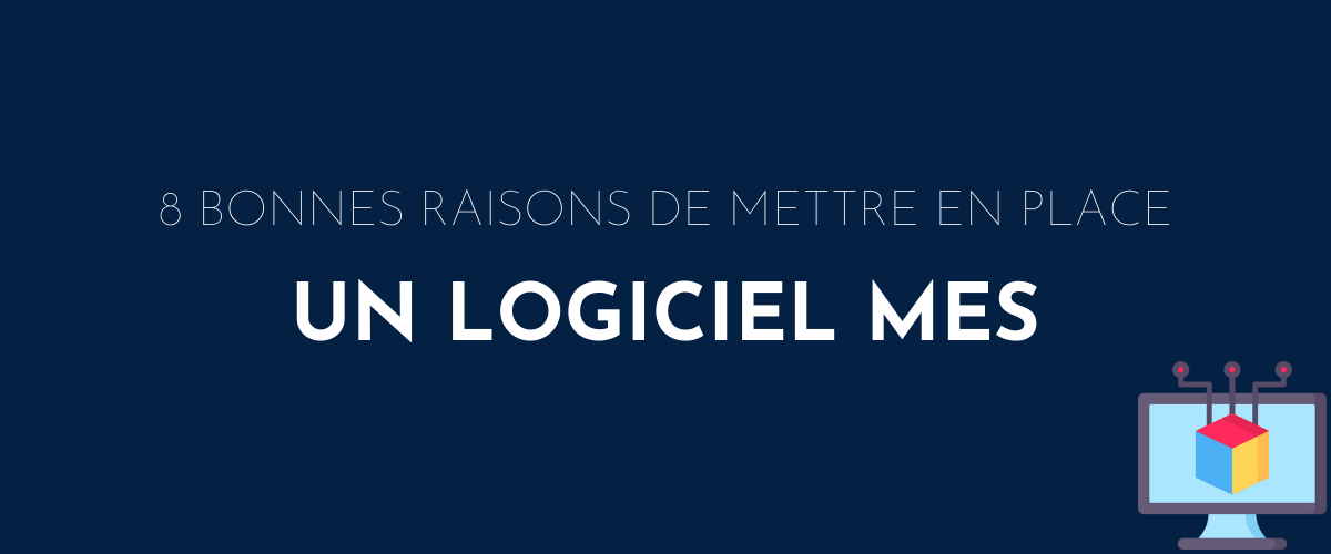 8 bonnes raisons de mettre en place un logiciel MES