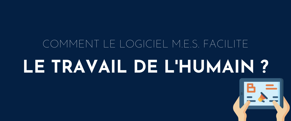 COMMENT LE LOGICIEL M.E.S. FACILITE LE TRAVAIL DE L'HUMAIN _