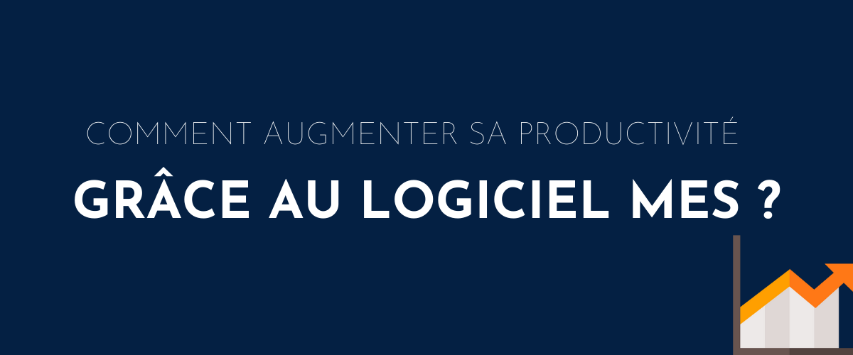 Comment augmenter sa productivité grâce au MES