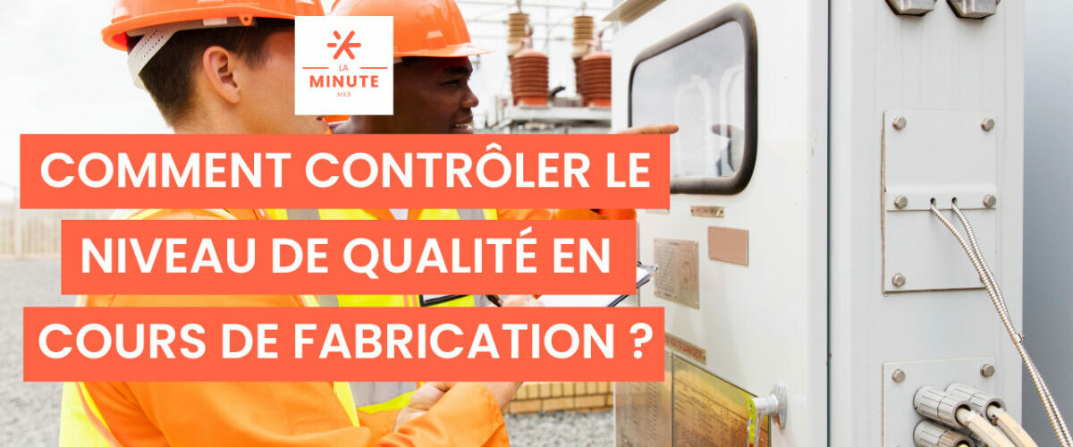 Comment contrôler le niveau de qualité en cours de fabrication