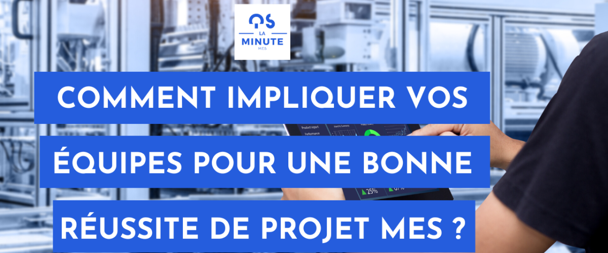 Comment impliquer vos équipes pour une bonne réussite de projet MES