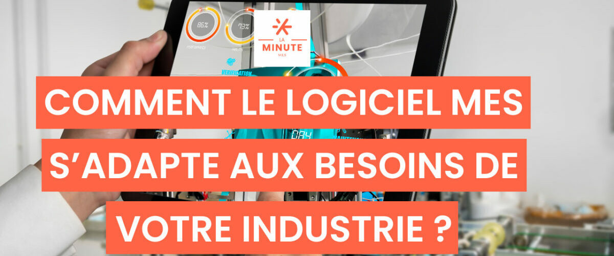 Comment le logiciel MES s’adapte aux besoins de votre industrie