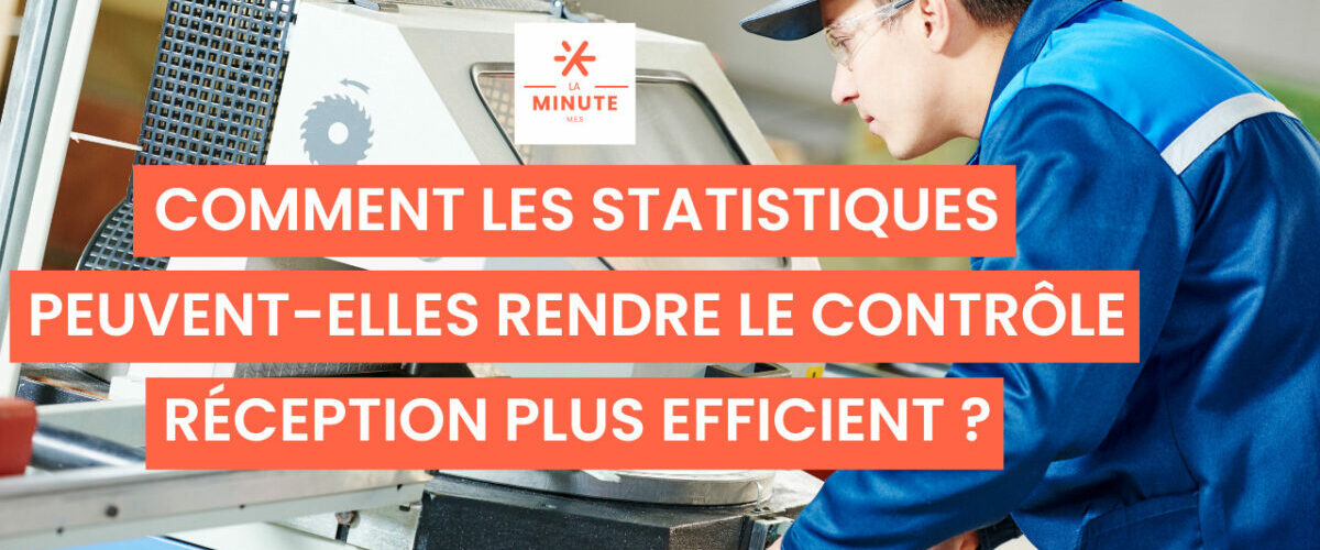 Comment les statistiques peuvent-elles rendre le contrôle réception plus efficient ?