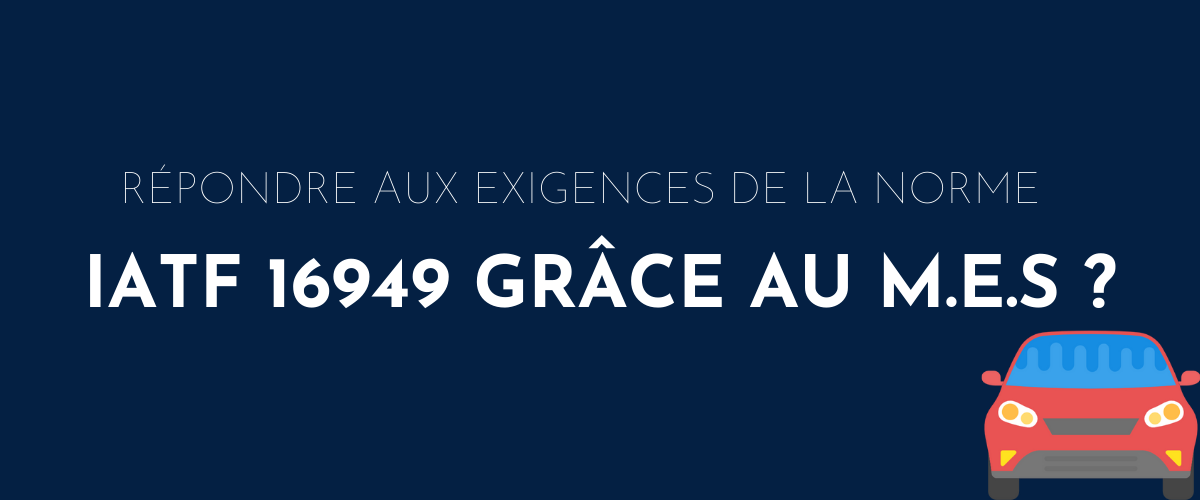 Comment répondre aux exigences de la norme IATF 16949 grâce au logiciel MES