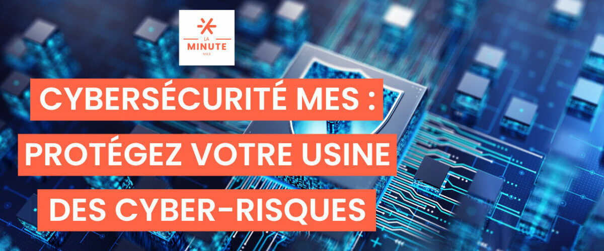 Cybersecurite MES : protegez votre usine des cyber-risques