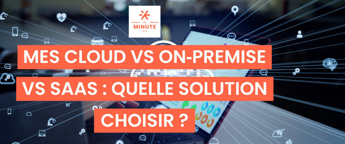 MES Cloud vs On‑Premise vs SaaS : quelle solution choisir ?