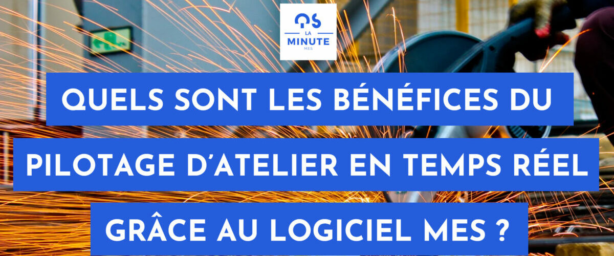 Quels sont les bénéfices du pilotage d’atelier en temps réel grâce au logiciel MES